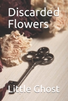 Discarded Flowers B08XLGFS16 Book Cover