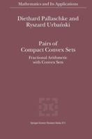 Pairs of Compact Convex Sets: Fractional Arithmetic with Convex Sets 9048161495 Book Cover