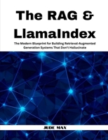 The RAG & LlamaIndex: The Modern Blueprint for Building Retrieval-Augmented Generation Systems That Don't Hallucinate B0FRT356L8 Book Cover