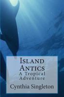 Island Antics: A Tropical Adventure 1499288956 Book Cover