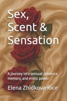 Sex, Scent & Sensation: A journey into sensual presence, memory, and erotic power (Sensual Wisdom: A Journey into Wise Sexuality) B0F482S11W Book Cover