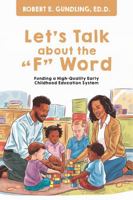 Let’s Talk About the “F" word: Funding a High-Quality Early Childhood Education System 1966265050 Book Cover