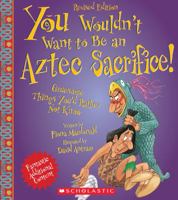 You Wouldn't Want to Be an Aztec Sacrifice 0531146022 Book Cover