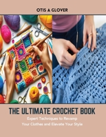 The Ultimate Crochet Book: Expert Techniques to Revamp Your Clothes and Elevate Your Style B0CSJZXFL1 Book Cover