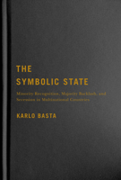 The Symbolic State: Minority Recognition, Majority Backlash, and Secession in Multinational Countries 0228008050 Book Cover