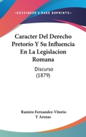 Caracter Del Derecho Pretorio Y Su Influencia En La Legislacion Romana: Discurso (1879) 1272266419 Book Cover