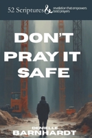Don't Pray it Safe: 52 Scriptures and revelation to empower bold prayers. B0GDQVZZSD Book Cover