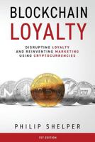Blockchain Loyalty: Disrupting loyalty and reinventing marketing using cryptocurrencies 0648353524 Book Cover