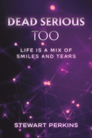 Dead Serious Too: Life is a mix of smiles and tears 1035832755 Book Cover