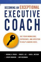 Becoming an Exceptional Executive Coach: Use Your Knowledge, Experience, and Intuition to Help Leaders Excel 081441687X Book Cover