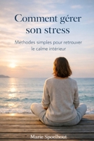 Comment gérer son stress: Méthodes simples et efficaces pour calmer l’anxiété, réduire la pression mentale et retrouver le calme intérieur (French Edition) B0GK9RTSM6 Book Cover