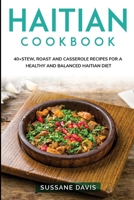 Haitian Cookbook: 40+Stew, Roast and Casserole recipes for a healthy and balanced Haitian diet B08W7DWN8P Book Cover