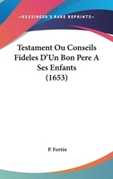 Testament Ou Conseils Fideles D’Un Bon Pere A  Ses Enfants (1653) 1166189481 Book Cover