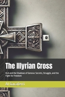 The Illyrian Cross: KLA and the Shadows of Geneva: Secrets, Struggle, and the Fight for Freedom B0DQNJLTVH Book Cover