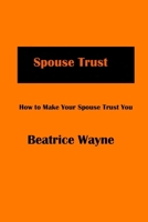 Spouse Trust: How to Make Your Spouse Trust You B0C1J7FWDY Book Cover