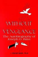 Without Vengeance: The Autobiography of Joseph O. Bass 1410765237 Book Cover