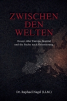 ZWISCHEN DEN WELTEN - Essays über Europa, Kapital und die Suche nach Orientierung (German Edition) 3912703337 Book Cover