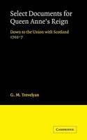 Select Documents for Queen Anne's Reign: Down to the Union with Scotland 1702-7 0521103975 Book Cover