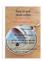 Easy to quit about coffee...: To solve the coffee addiction 3759768121 Book Cover