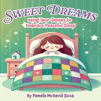 Sweet Dreams: Using Your Senses to Embrace Peaceful Sleep B0F1PYMLBD Book Cover