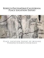 RebeccaTacosaGray, California: Place Location Expert: Place Location Expert of Missing Persons/Crimes/Criminals 1499539533 Book Cover