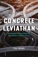 Concrete Leviathan: The Interstate Highway System and State Building in Modern America 0226851419 Book Cover
