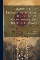 Maximes de St Etienne Instituteur de l'Ordre de Grandmont, Dit Des Bons-Hommes 1021547182 Book Cover