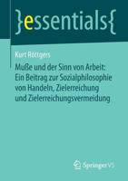 Musse Und Der Sinn Von Arbeit: Ein Beitrag Zur Sozialphilosophie Von Handeln, Zielerreichung Und Zielerreichungsvermeidung 3658053852 Book Cover