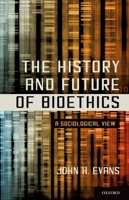 The History and Future of Bioethics: A Sociological View 0199860858 Book Cover