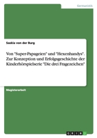 Von Super-Papageien Und Hexenhandys. Zur Konzeption Und Erfolgsgeschichte Der Kinderhorspielserie Die Drei Fragezeichen 3638702642 Book Cover