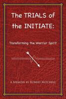 The Trials of the Initiate: Transforming the Warrior Spirit 1468025635 Book Cover