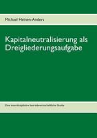 Kapitalneutralisierung als Dreigliederungsaufgabe: Eine interdisziplinäre betriebswirtschaftliche Studie 3848224895 Book Cover