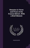 Remains in Verse and Prose of the Francis Kilvert, with a Brief Memoir 1437082513 Book Cover