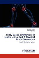 Fuzzy Based Estimation of Health Using Gait & Physical Body Parameters: Health Monitoring System 3847301772 Book Cover