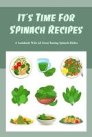 It's Time For Spinach Recipes: A Cookbook With All Great Tasting Spinach Dishes B09TDT591F Book Cover