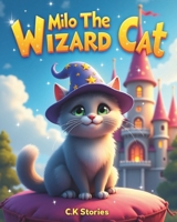 Milo the Wizard Cat: A Heartwarming Tale of Magic, Kindness, and Believing in Yourself for Ages 3–8 B0GH2FRQCJ Book Cover