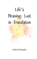 Life's Meaning: Lost in Translation 1805661558 Book Cover