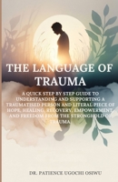 THE LANGUAGE OF TRAUMA: A QUICK STEP BY STEP GUIDE TO UNDERSTANDING AND SUPPORTING A TRAUMATISED PERSON AND LITERAL PIECE OF HOPE, HEALING, RECOVERY, EMPOWERMENT, AND FREEDOM B0G6D3GQ2J Book Cover