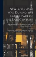 New-York As It Was, During the Latter Part of the Last Century: An Anniversary Address Delivered Before the St. Nicholas Society of the City of New York, December 1St, 1848 1020026758 Book Cover