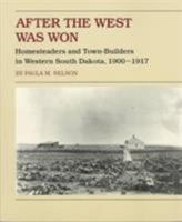 After the West Was Won: Homesteaders and Town-Builders in Western South Dakota, 1900-1917 0877452504 Book Cover