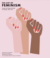 The Art of Feminism: Images that Shaped the Fight for Equality, 1857-2017 1452169926 Book Cover