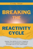 Breaking The Reactivity Cycle: Master the ability to turn negative reactions into positive responses through the S.T.O.P. technique B0DQWHYLGN Book Cover