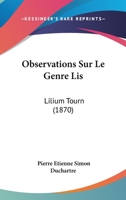 Observations Sur Le Genre Lis: Lilium Tourn (1870) 1167496507 Book Cover