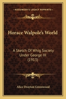 Horace Walpole's world: a sketch of Whig society under George III 0548801800 Book Cover