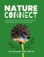 Nature Connect: 12 Hands-On STEAM & Environmental Lessons Exploring Nature, Culture,& Community 1300530677 Book Cover