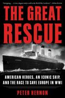 The Great Rescue: American Heroes, an Iconic Ship, and the Race to Save Europe in WWI 0062433865 Book Cover