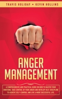Anger Management: A Comprehensive and Practical Guide on How to Master Your Emotions, Take Control of Your Anger and Develop Self-Discipline to Achieve Self-Control & Live a More Successful Life 1914014782 Book Cover