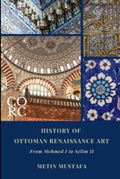 History of Ottoman Renaissance Art: From Mehmed I to Selim II: Revised Edition 0646826360 Book Cover