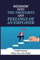 Window Into The Thoughts And Feelings Of An Employer: Understand Why You Are Paid: Make Working Life Heaven null Book Cover
