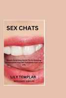 Sex Chats: Simple Surprising Secret For An Amazing Conversation That Will Transform Your Love Life B0BW2X9BYY Book Cover